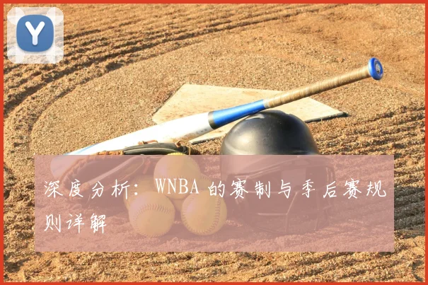 深度分析：WNBA 的赛制与季后赛规则详解