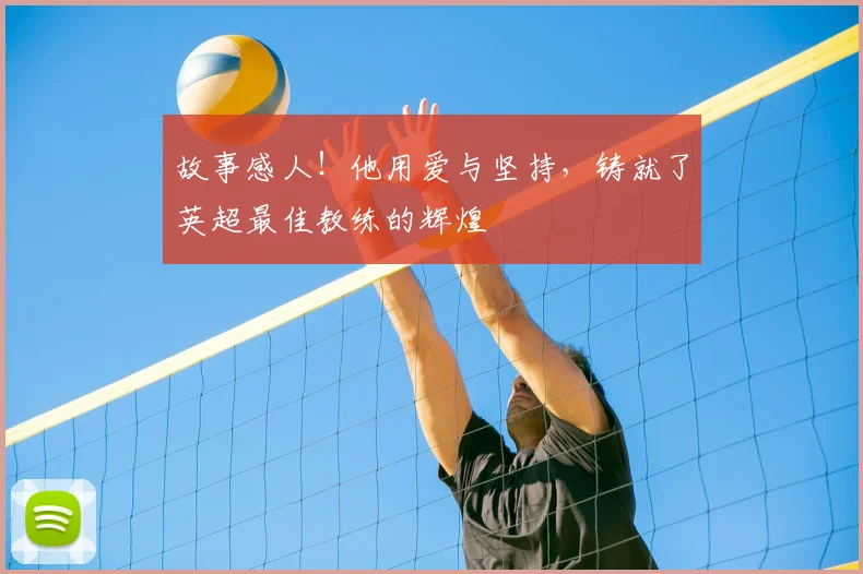 故事感人！他用爱与坚持，铸就了英超最佳教练的辉煌