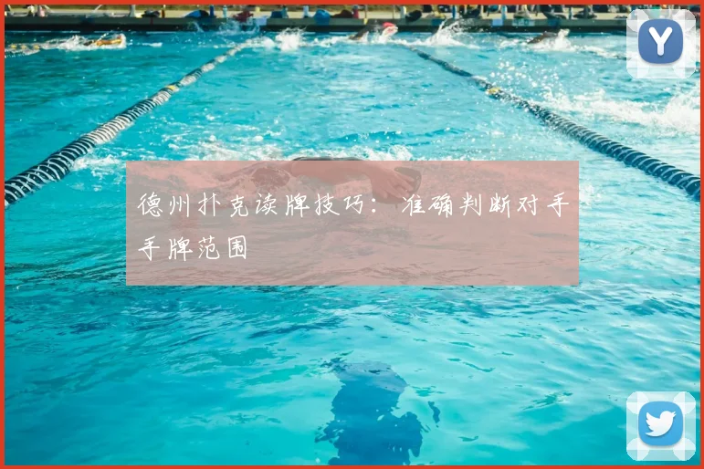 德州扑克读牌技巧：准确判断对手手牌范围