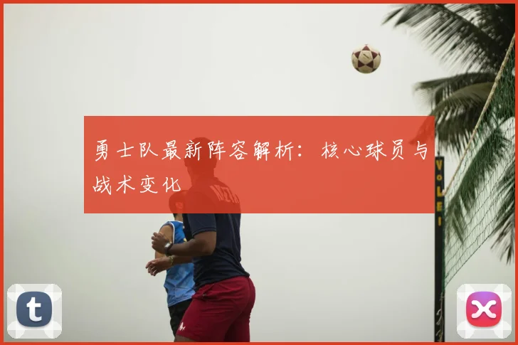 勇士队最新阵容解析：核心球员与战术变化