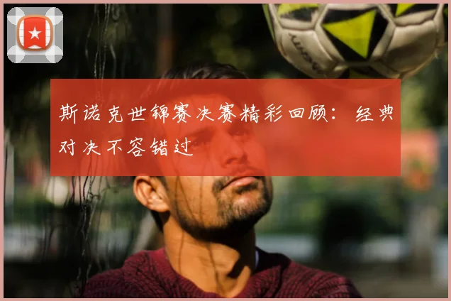 斯诺克世锦赛决赛精彩回顾：经典对决不容错过