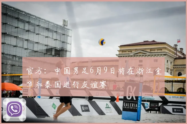 官方：中国男足6月9日将在浙江金华和泰国进行友谊赛