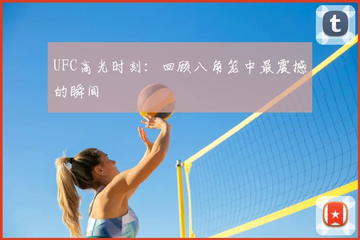 UFC高光时刻：回顾八角笼中最震撼的瞬间