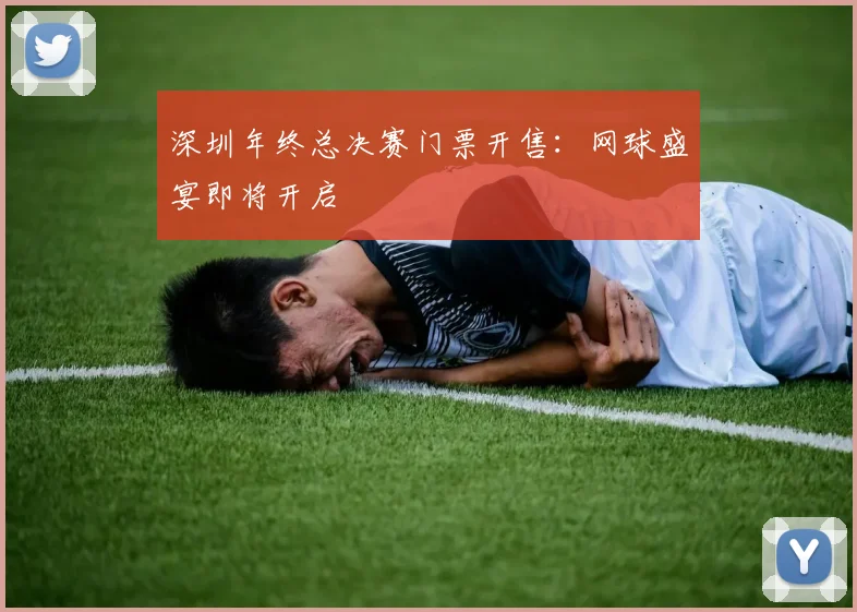 深圳年终总决赛门票开售：网球盛宴即将开启
