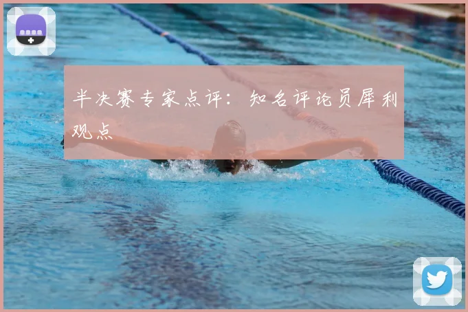 半决赛专家点评：知名评论员犀利观点