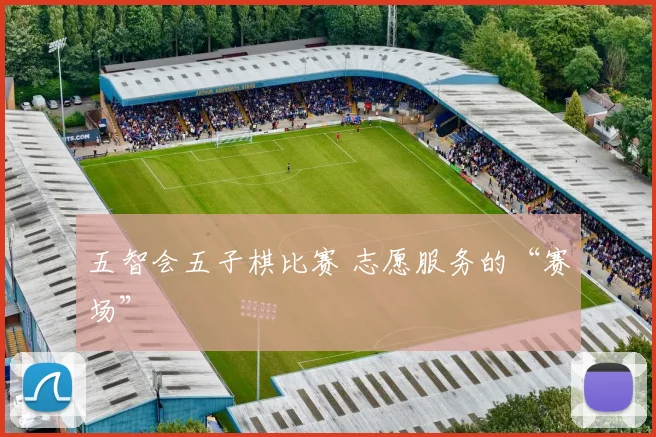 五智会五子棋比赛 志愿服务的“赛场”